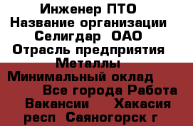 Инженер ПТО › Название организации ­ Селигдар, ОАО › Отрасль предприятия ­ Металлы › Минимальный оклад ­ 100 000 - Все города Работа » Вакансии   . Хакасия респ.,Саяногорск г.